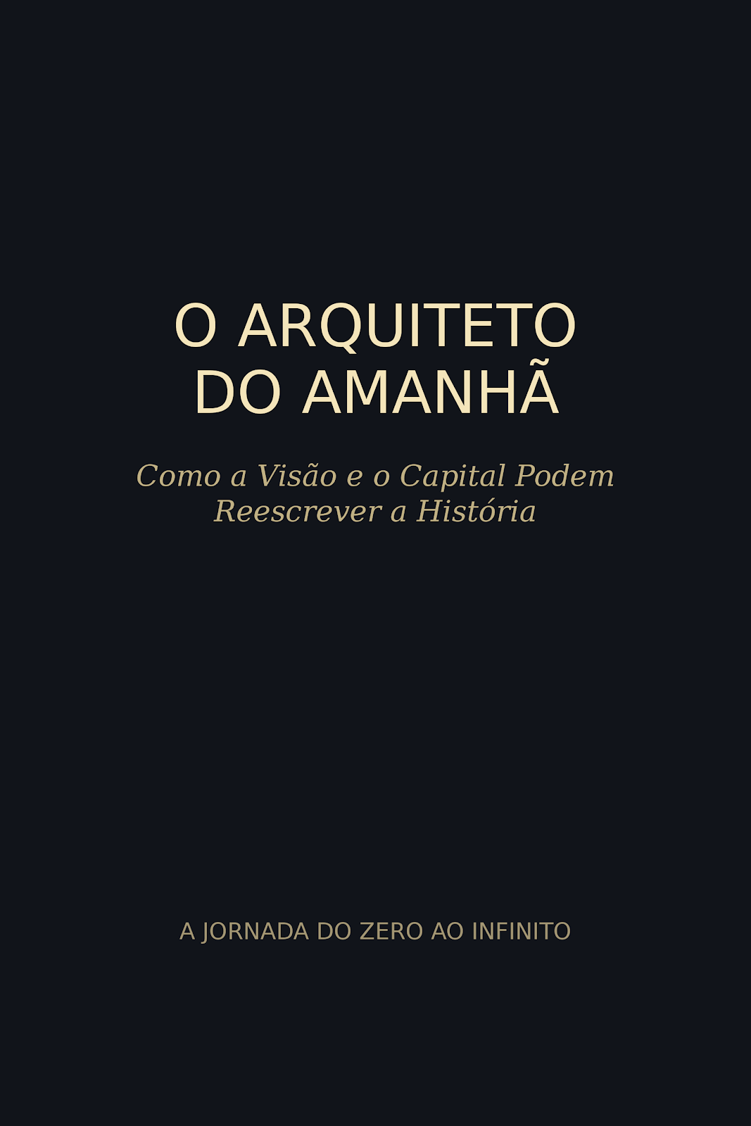 O Arquiteto do Amanhã: Como a Visão e o Capital Podem Reescrever a História (E-book Oficial)